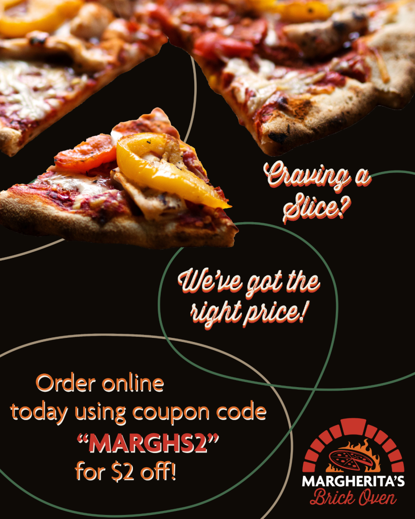 Margherita's Brick Oven Facebook post ad Image of pizza over black background "Craving a slice? We've got the right price! Order online today using coupon code "MARGHS2" for $2 off!"